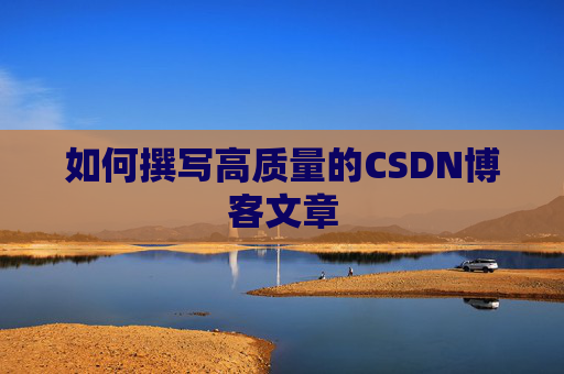 如何撰写高质量的CSDN博客文章